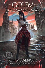 The Golem of Solomon's Way (A Magic And Machinery Novel) by Jon Messenger, 9781634221443