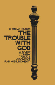 The Trouble with God (A Divine Comedy about Judgment (and Misjudgment)) by Chris Matheson, 9781634311502