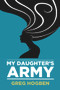 My Daughter's Army by Greg Hogben, 9781634761925