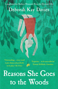 Reasons She Goes to the Woods (LONGLISTED FOR THE BAILEYS WOMEN'S PRIZE FOR FICTION 2014) by Deborah Kay Davies, 9781780745312
