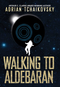 Walking to Aldebaran by Adrian Tchaikovsky, 9781781087060