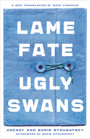 Lame Fate | Ugly Swans by Arkady Strugatsky, Boris Strugatsky, Maya Vinokour, Boris Strugatsky, 9781641600712