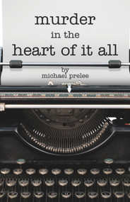 Murder in the Heart of It All by Michael Prelee, 9781682010631