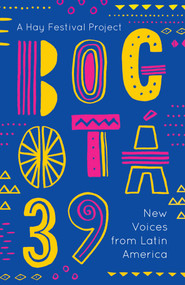 Bogotá 39 (New Voices from Latin America) by Various, Various, 9781786073334