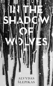 In the Shadow of Wolves (A Times Book of the Year, 2019) by Alvydas Šlepikas, Romas Kinka, 9781786074683
