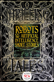 Robots & Artificial Intelligence Short Stories by Luke Dormehl, Roan Clay, George Cotronis, Deborah Davitt, Jeff Deck, Christopher Geeson, Bruce Golden, Rob Hartzell, Nathaniel Hosford, Rachael K. Jones, Rich Larson, Monte Lin, Trixie Nisbet, Chloie Piveral, David Sklar, Claire Sorrenson, Sara L. Uckelman, Holly Lyn Walrath, Nemma Wollenfang, Eleanor Wood, 9781786648044