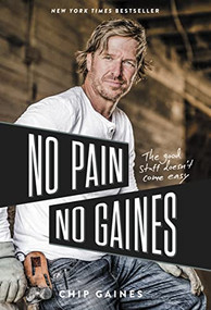 No Pain, No Gaines (The Good Stuff Doesn't Come Easy) by Chip Gaines, 9780785237914