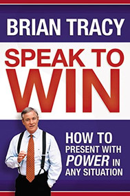 Speak to Win (How to Present with Power in Any Situation) by Brian Tracy, 9781400231003