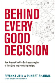 Behind Every Good Decision (How Anyone Can Use Business Analytics to Turn Data into Profitable Insight) - 9781400231041 by Piyanka Jain, Puneet Sharma, 9781400231041
