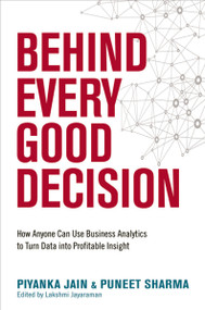 Behind Every Good Decision (How Anyone Can Use Business Analytics to Turn Data into Profitable Insight) - 9781400231041 by Piyanka Jain, Puneet Sharma, 9781400231041