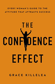 The Confidence Effect (Every Woman's Guide to the Attitude That Attracts Success) - 9781400231058 by Grace Killelea, 9781400231058