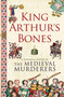 King Arthur's Bones by The Medieval Murderers, 9781847373458