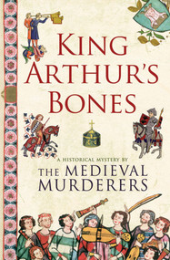 King Arthur's Bones - 9781847373465 by The Medieval Murderers, 9781847373465
