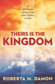 Theirs Is The Kingdom (A Fictionalized History of the Early Christian Church) by Roberta Damon, 9781732502611