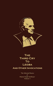 The Selected Stories of Manly Wade Wellman Volume 1: The Third Cry to Legba & Other Invocations by Manly Wade Wellman, 9781892389077