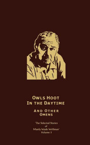 The Selected Stories of Manly Wade Wellman Volume 5: Owls Hoot in the Daytime & Other Omens (The Selected Stories of Manly Wade Wellman, Volume Five) by Manly Wade Wellman, 9781892389237