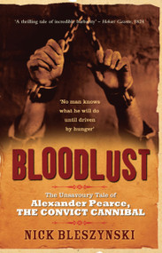 Bloodlust (The Unsavoury Tale of Alexander Pearce, the Convict Cannibal) by Nick Bleszynski, 9781741667004