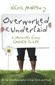 Overworked and Underlaid (A Seriously Funny Guide to Life) by Nigel Marsh, 9781741756593