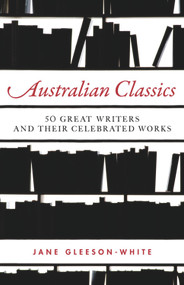 Australian Classics (50 Great Writers and Their Celebrated Works) by Jane Gleeson-White, 9781742372686