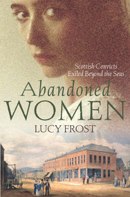Abandoned Women (Scottish Convicts Exiled Beyond the Seas) by Lucy Frost, 9781760290269
