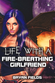 Life with a Fire-Breathing Girlfriend by Bryan Fields, 9781771277990