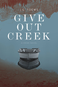 Give Out Creek by JG Toews, 9781771613057