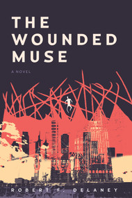 The Wounded Muse (A Novel) by Robert F Delaney, 9781771613279