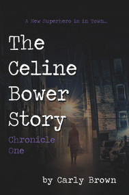 The Celine Bower Story (Chronicle One) by Carly Brown, 9781771614764