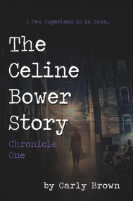The Celine Bower Story (Chronicle One) by Carly Brown, 9781771614764