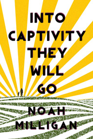 Into Captivity They Will Go by Noah Milligan, 9781771681773