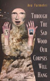 Through The Sad Wood Our Corpses Will Hang by Ava Farmehri, 9781771831567