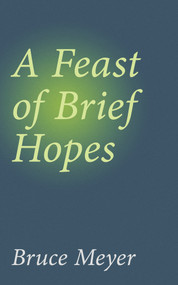 A Feast of Brief Hopes by Bruce Meyer, 9781771832403