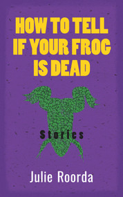 How To Tell If Your Frog Is Dead by Julie Roorda, 9781771833646