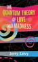 The Quantum Theory of Love and Madness by Jerry Levy, 9781771834766