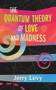 The Quantum Theory of Love and Madness by Jerry Levy, 9781771834766