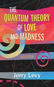 The Quantum Theory of Love and Madness by Jerry Levy, 9781771834766