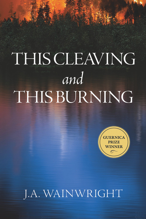 This Cleaving and this Burning by J.A. Wainwright, 9781771835664