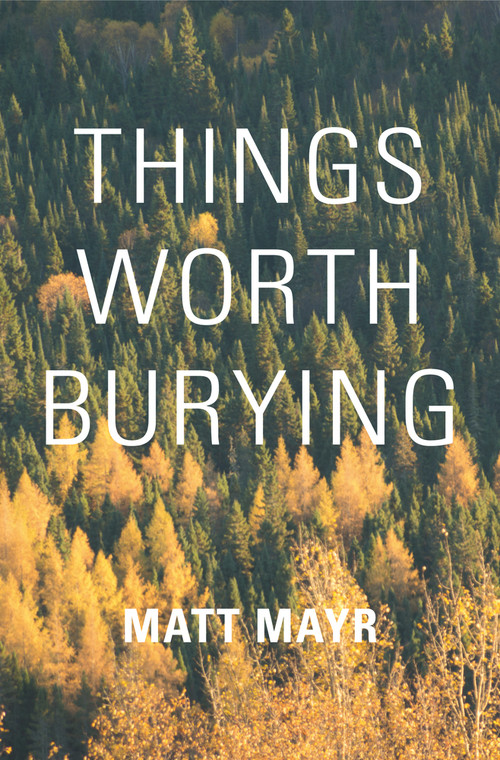 Things Worth Burying by Matt Mayr, 9781771862042