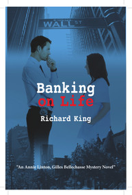 Banking on Life (An Annie Linton, Gilles Bellechasse Mystery Novel) by Richard King, Richard King, 9781771862400