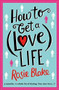 How to Get a (Love) Life by Rosie Blake, 9781782398646