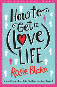 How to Get a (Love) Life by Rosie Blake, 9781782398646
