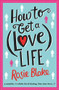 How to Get a (Love) Life by Rosie Blake, 9781782398646