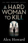 A Hard Woman to Kill by Alex Howard, 9781784971090