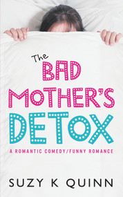 The Bad Mother's Detox by Suzy K Quinn, 9781785631573