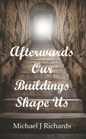 Afterwards Our Buildings Shape Us by Michael J Richards, 9781787196728