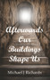Afterwards Our Buildings Shape Us by Michael J Richards, 9781787196728