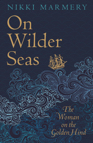 On Wilder Seas (The Woman on the Golden Hind) by Nikki Marmery, 9781789551136