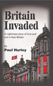 Britain Invaded: A nightmare story of love and evil in Nazi Britain by Paul Hurley, 9781789554236