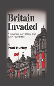 Britain Invaded: A nightmare story of love and evil in Nazi Britain - 9781789554243 by Paul Hurley, 9781789554243