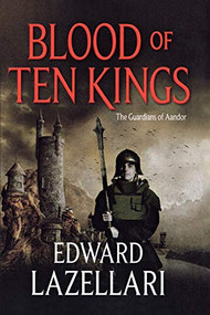 Blood of Ten Kings (Guardians of Aandor, Book Three) by Edward Lazellari, 9781250811905